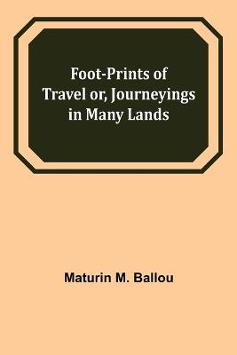 Book cover for Foot-prints of Travel or, Journeyings in Many Lands