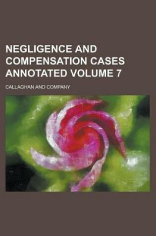 Cover of Negligence and Compensation Cases Annotated Volume 7