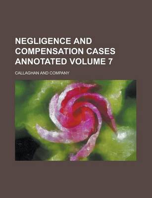 Book cover for Negligence and Compensation Cases Annotated Volume 7