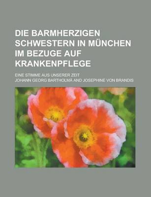 Book cover for Die Barmherzigen Schwestern in Munchen Im Bezuge Auf Krankenpflege; Eine Stimme Aus Unserer Zeit