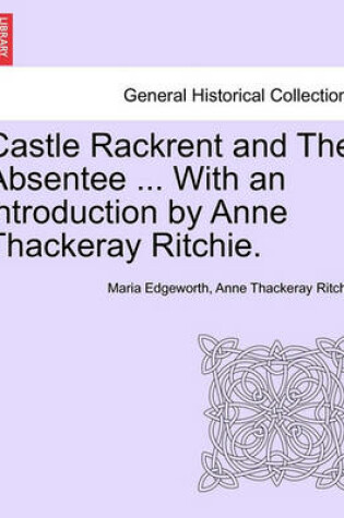 Cover of Castle Rackrent and the Absentee ... with an Introduction by Anne Thackeray Ritchie.