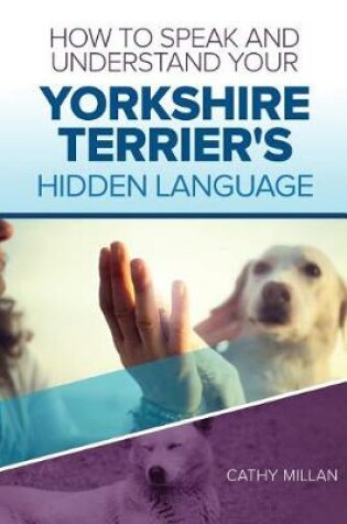 Cover of How to Speak and Understand Your Yorkshire Terrier's Hidden Language