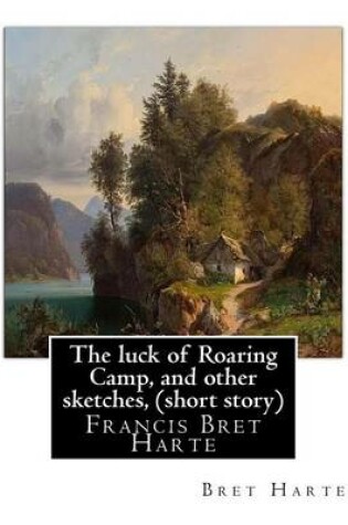 Cover of The luck of Roaring Camp, and other sketches, By Bret Harte (short story)