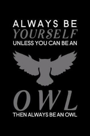 Cover of Always Be Yourself Unless You Can Be an Owl Then Always Be an Owl