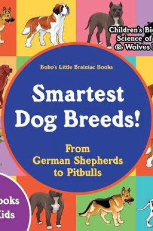 Cover of Smartest Dog Breeds! from German Shepherds to Pitbulls - Pet Books for Kids - Children's Biological Science of Dogs & Wolves Books