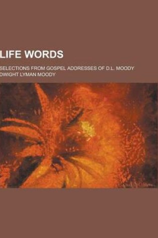 Cover of Life Words; Selections from Gospel Addresses of D.L. Moody