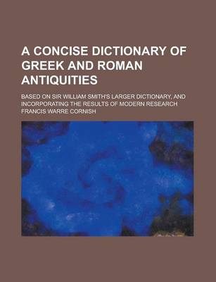 Book cover for A Concise Dictionary of Greek and Roman Antiquities; Based on Sir William Smith's Larger Dictionary, and Incorporating the Results of Modern Research