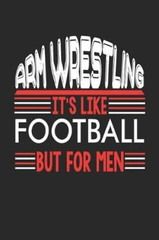 Cover of Arm Wrestling It's Like Football But For Men