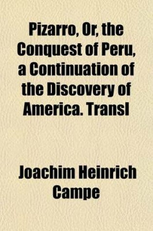 Cover of Pizarro, Or, the Conquest of Peru, a Continuation of the Discovery of America. Transl