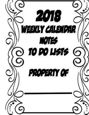 Book cover for 2018 Calendar Weekly Events, To Do List, Notes, Birthdays, Personal Contacts