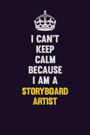 Cover of I Can't Keep Calm Because I Am A Storyboard Artist