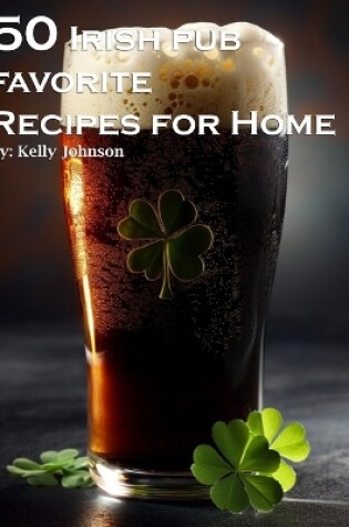 Cover of 50 Irish Pub Favorite Recipes for Home