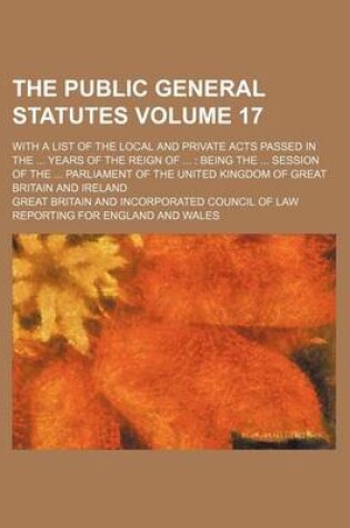 Cover of The Public General Statutes Volume 17; With a List of the Local and Private Acts Passed in the ... Years of the Reign of ...