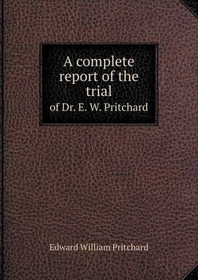 Book cover for A complete report of the trial of Dr. E. W. Pritchard