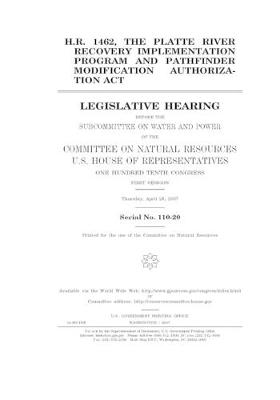 Book cover for H.R. 1462, the Platte River Recovery Implementation Program and Pathfinder Modification Authorization Act