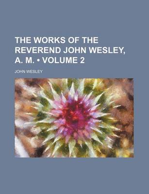 Book cover for The Works of the Reverend John Wesley, A. M. (Volume 2)