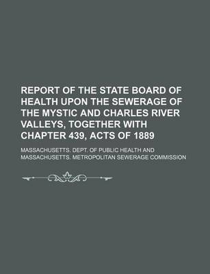 Book cover for Report of the State Board of Health Upon the Sewerage of the Mystic and Charles River Valleys, Together with Chapter 439, Acts of 1889