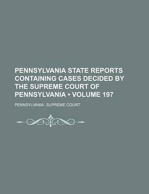 Book cover for Pennsylvania State Reports Containing Cases Decided by the Supreme Court of Pennsylvania (Volume 197)