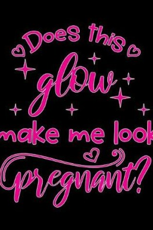 Cover of Does this glow make me look Pregnant?