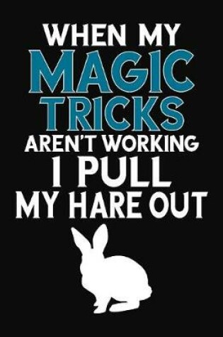 Cover of When My Magic Tricks Aren't Working I Pull My Hare Out