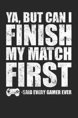 Book cover for Ya, But Can I Finish My Match First - Said Every Gamer Ever