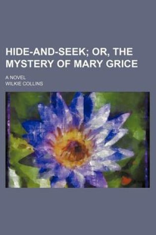 Cover of Hide-And-Seek; Or, the Mystery of Mary Grice. a Novel