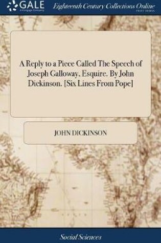 Cover of A Reply to a Piece Called the Speech of Joseph Galloway, Esquire. by John Dickinson. [six Lines from Pope]