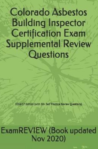 Cover of Colorado Asbestos Building Inspector Certification Exam Supplemental Review Questions 2016/17 Edition