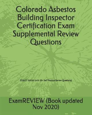 Book cover for Colorado Asbestos Building Inspector Certification Exam Supplemental Review Questions 2016/17 Edition