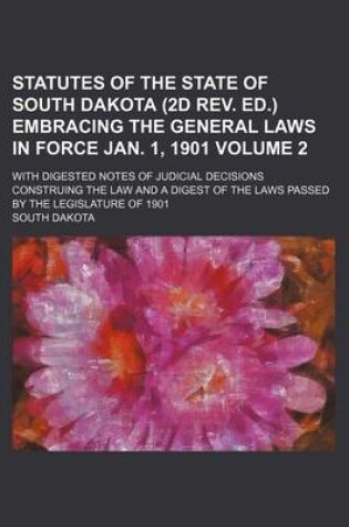 Cover of Statutes of the State of South Dakota (2D REV. Ed.) Embracing the General Laws in Force Jan. 1, 1901 Volume 2; With Digested Notes of Judicial Decisions Construing the Law and a Digest of the Laws Passed by the Legislature of 1901