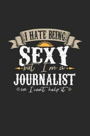 Cover of I Hate Being Sexy But I'm a Journalist So I Can't Help It