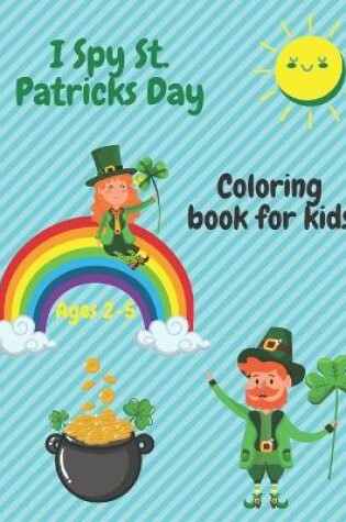 Cover of I Spy st. Patrick's Day Coloring Book For Kids Ages 2-5