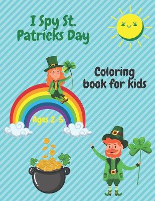 Book cover for I Spy st. Patrick's Day Coloring Book For Kids Ages 2-5