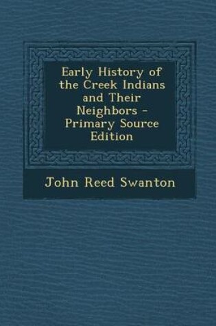 Cover of Early History of the Creek Indians and Their Neighbors - Primary Source Edition