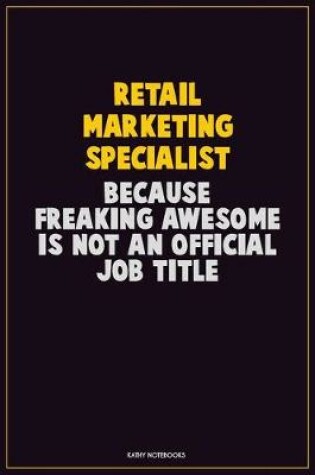 Cover of Retail Marketing Specialist, Because Freaking Awesome Is Not An Official Job Title