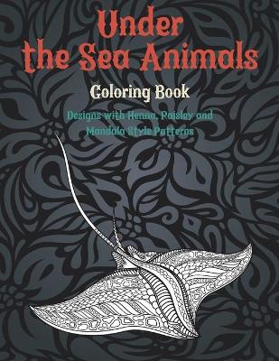 Book cover for Under the Sea Animals - Coloring Book - Designs with Henna, Paisley and Mandala Style Patterns