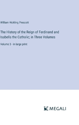 Book cover for The History of the Reign of Ferdinand and Isabella the Catholic; in Three Volumes