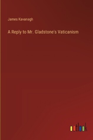 Cover of A Reply to Mr. Gladstone's Vaticanism