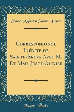 Cover of Correspondance Inédite de Sainte-Beuve Avec M. Et Mme Juste Olivier (Classic Reprint)