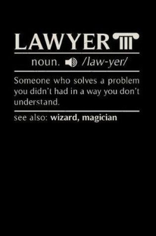 Cover of Lawyer noun. /law.yer/ Someone Who Solves A Problem You Didn't Know You Had In A way You don't Unterstand See Also