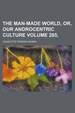 Cover of The Man-Made World, Or, Our Androcentric Culture Volume 285,
