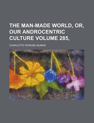 Book cover for The Man-Made World, Or, Our Androcentric Culture Volume 285,
