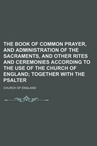 Cover of The Book of Common Prayer, and Administration of the Sacraments, and Other Rites and Ceremonies According to the Use of the Church of England; Together with the Psalter