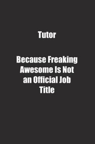 Cover of Tutor Because Freaking Awesome Is Not an Official Job Title.