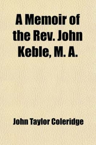 Cover of A Memoir of the REV. John Keble, M. A. (Volume 1); Late Vicar of Hursley