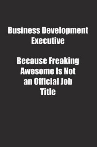 Cover of Business Development Executive Because Freaking Awesome Is Not an Official Job Title.