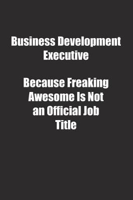 Book cover for Business Development Executive Because Freaking Awesome Is Not an Official Job Title.