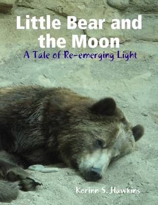 Book cover for Little Bear and the Moon: A Tale of Re-emerging Light