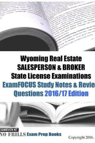 Cover of Wyoming Real Estate SALESPERSON & BROKER State License Examinations ExamFOCUS Study Notes & Review Questions 2016/17 Edition