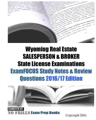 Book cover for Wyoming Real Estate SALESPERSON & BROKER State License Examinations ExamFOCUS Study Notes & Review Questions 2016/17 Edition